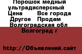 Порошок медный ультрадисперсный  › Цена ­ 3 - Все города Другое » Продам   . Волгоградская обл.,Волгоград г.